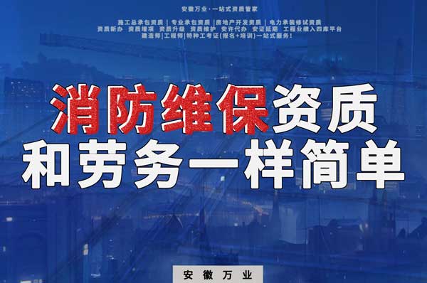 安徽消防維保，這個(gè)資質(zhì)怎么辦？和辦勞務(wù)一樣簡單！